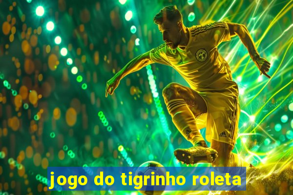 jogo do tigrinho roleta